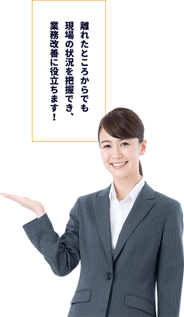 離れたところからでも現場の状況を把握でき、業務改善に役立ちます!